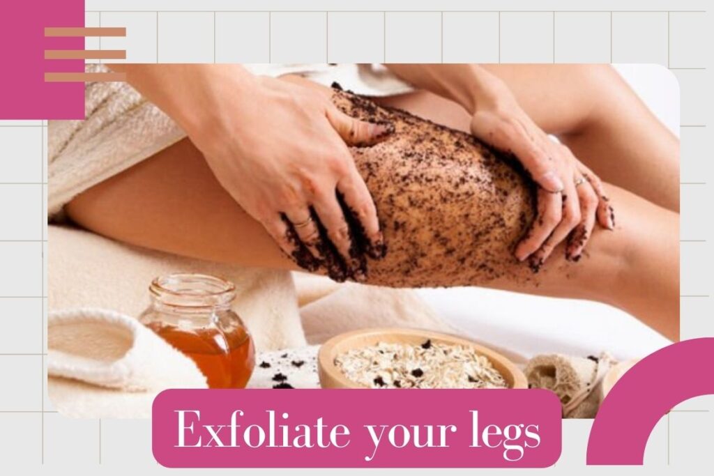 Exfoliate your legs